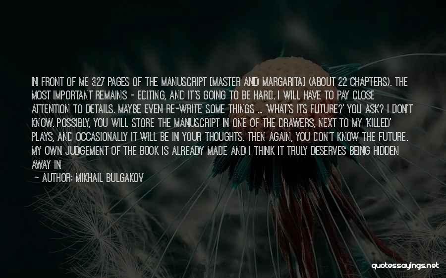 Mikhail Bulgakov Quotes: In Front Of Me 327 Pages Of The Manuscript [master And Margarita] (about 22 Chapters). The Most Important Remains -