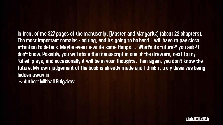 Mikhail Bulgakov Quotes: In Front Of Me 327 Pages Of The Manuscript [master And Margarita] (about 22 Chapters). The Most Important Remains -