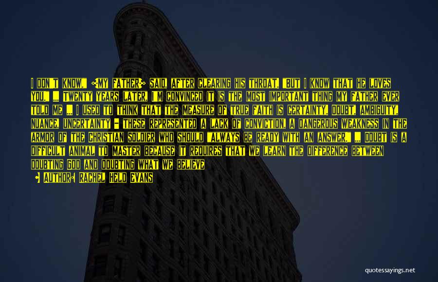 Rachel Held Evans Quotes: I Don't Know, [my Father] Said, After Clearing His Throat. But I Know That He Loves You. ... Twenty Years