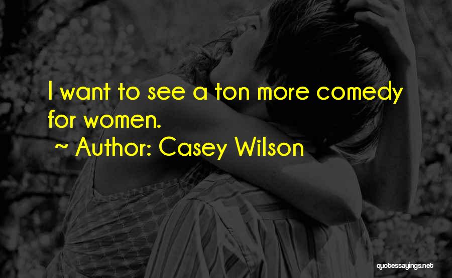 Casey Wilson Quotes: I Want To See A Ton More Comedy For Women.