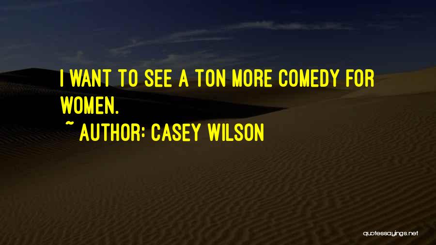 Casey Wilson Quotes: I Want To See A Ton More Comedy For Women.