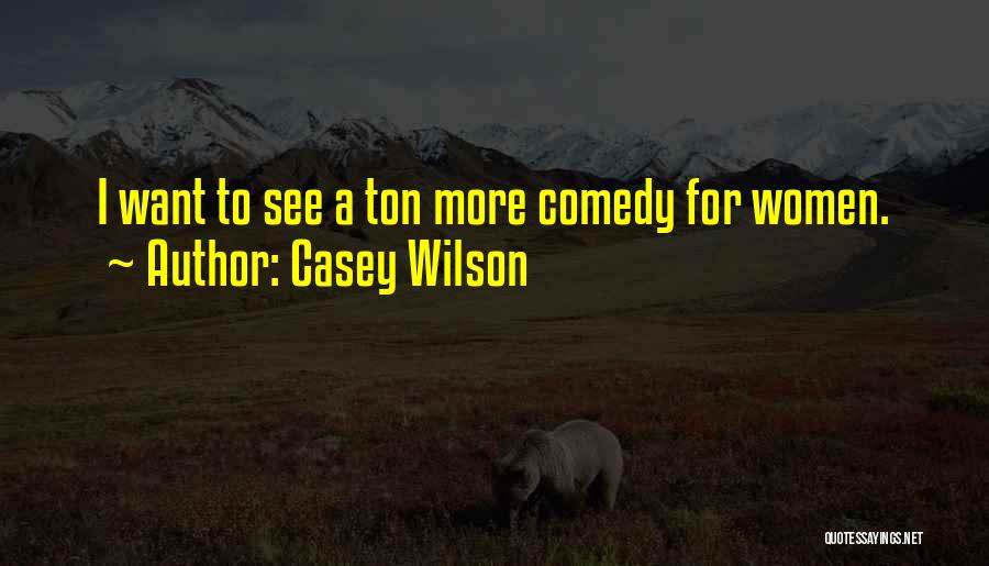 Casey Wilson Quotes: I Want To See A Ton More Comedy For Women.