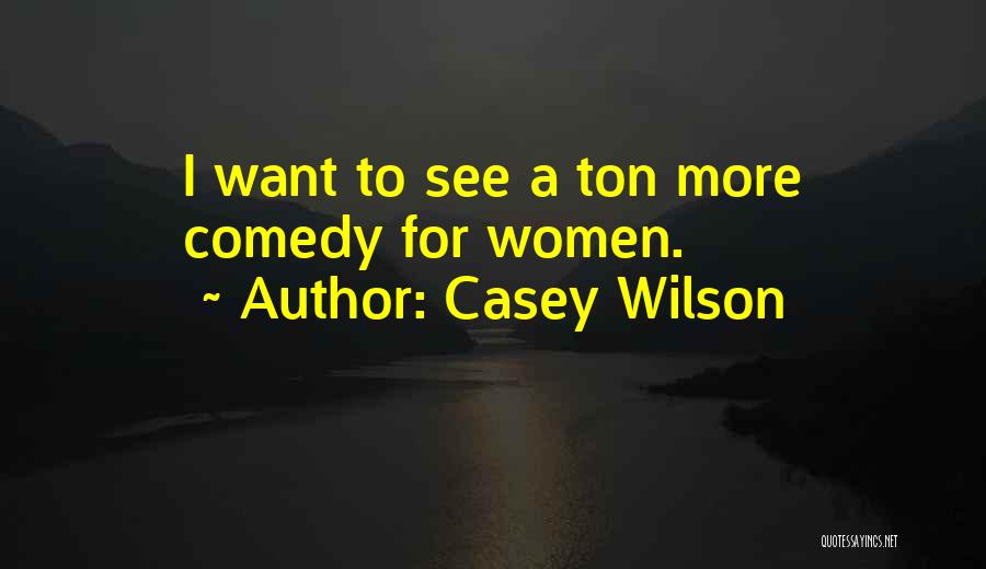Casey Wilson Quotes: I Want To See A Ton More Comedy For Women.