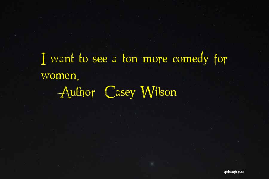 Casey Wilson Quotes: I Want To See A Ton More Comedy For Women.