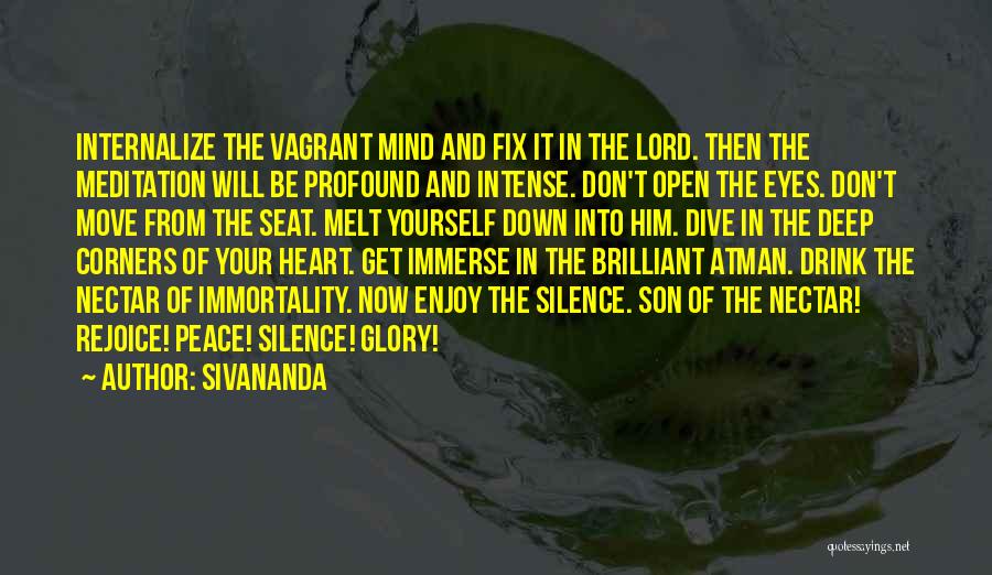 Sivananda Quotes: Internalize The Vagrant Mind And Fix It In The Lord. Then The Meditation Will Be Profound And Intense. Don't Open