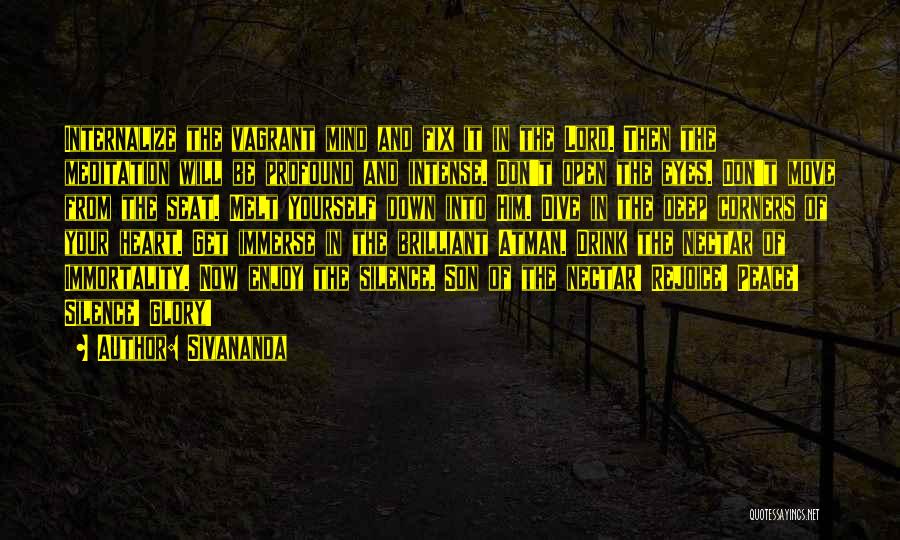 Sivananda Quotes: Internalize The Vagrant Mind And Fix It In The Lord. Then The Meditation Will Be Profound And Intense. Don't Open