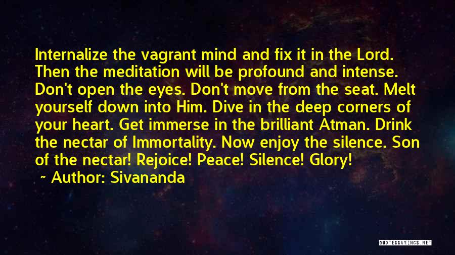 Sivananda Quotes: Internalize The Vagrant Mind And Fix It In The Lord. Then The Meditation Will Be Profound And Intense. Don't Open