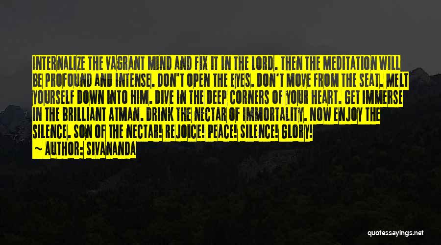 Sivananda Quotes: Internalize The Vagrant Mind And Fix It In The Lord. Then The Meditation Will Be Profound And Intense. Don't Open