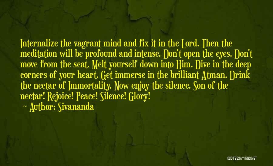 Sivananda Quotes: Internalize The Vagrant Mind And Fix It In The Lord. Then The Meditation Will Be Profound And Intense. Don't Open