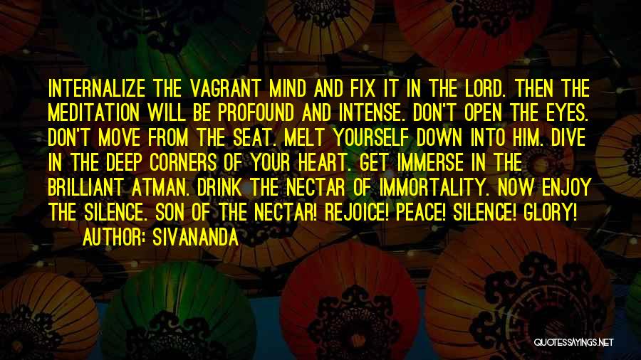 Sivananda Quotes: Internalize The Vagrant Mind And Fix It In The Lord. Then The Meditation Will Be Profound And Intense. Don't Open