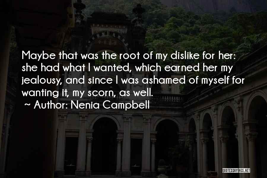 Nenia Campbell Quotes: Maybe That Was The Root Of My Dislike For Her: She Had What I Wanted, Which Earned Her My Jealousy,