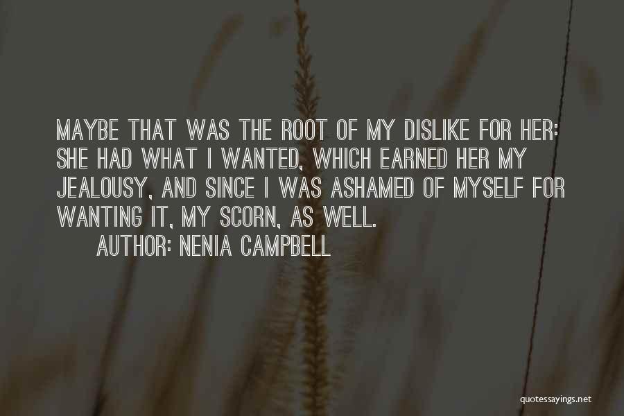 Nenia Campbell Quotes: Maybe That Was The Root Of My Dislike For Her: She Had What I Wanted, Which Earned Her My Jealousy,