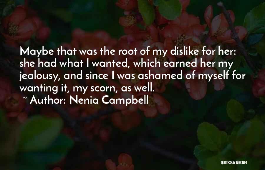 Nenia Campbell Quotes: Maybe That Was The Root Of My Dislike For Her: She Had What I Wanted, Which Earned Her My Jealousy,