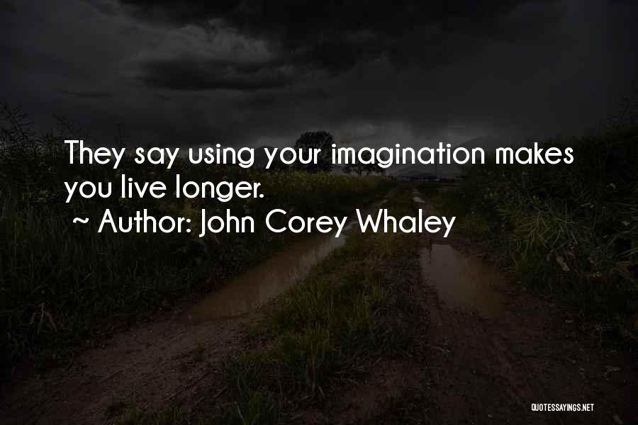 John Corey Whaley Quotes: They Say Using Your Imagination Makes You Live Longer.