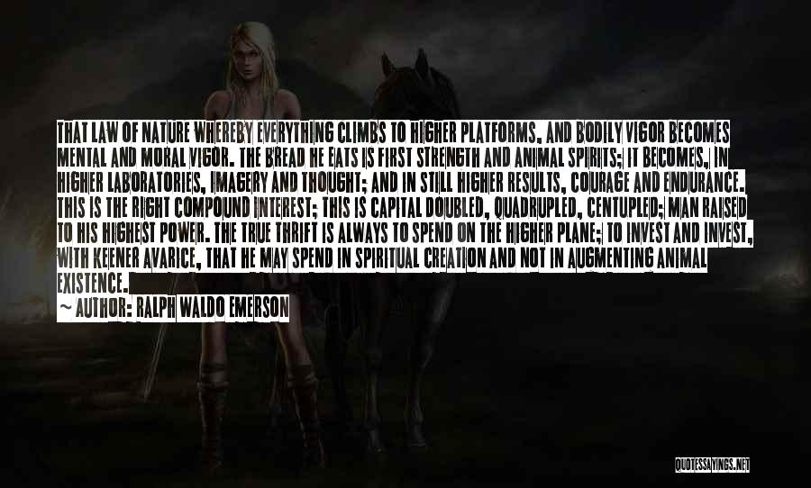 Ralph Waldo Emerson Quotes: That Law Of Nature Whereby Everything Climbs To Higher Platforms, And Bodily Vigor Becomes Mental And Moral Vigor. The Bread