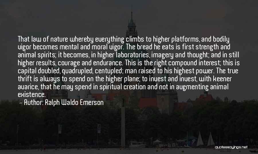 Ralph Waldo Emerson Quotes: That Law Of Nature Whereby Everything Climbs To Higher Platforms, And Bodily Vigor Becomes Mental And Moral Vigor. The Bread