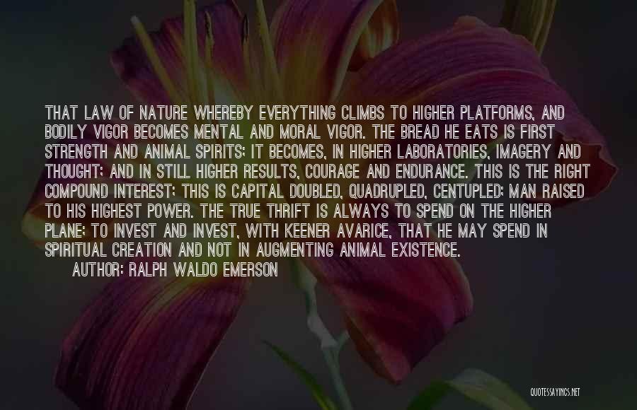 Ralph Waldo Emerson Quotes: That Law Of Nature Whereby Everything Climbs To Higher Platforms, And Bodily Vigor Becomes Mental And Moral Vigor. The Bread