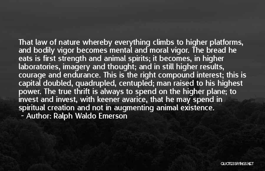 Ralph Waldo Emerson Quotes: That Law Of Nature Whereby Everything Climbs To Higher Platforms, And Bodily Vigor Becomes Mental And Moral Vigor. The Bread