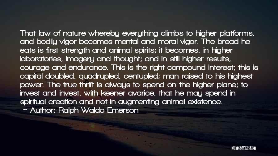 Ralph Waldo Emerson Quotes: That Law Of Nature Whereby Everything Climbs To Higher Platforms, And Bodily Vigor Becomes Mental And Moral Vigor. The Bread