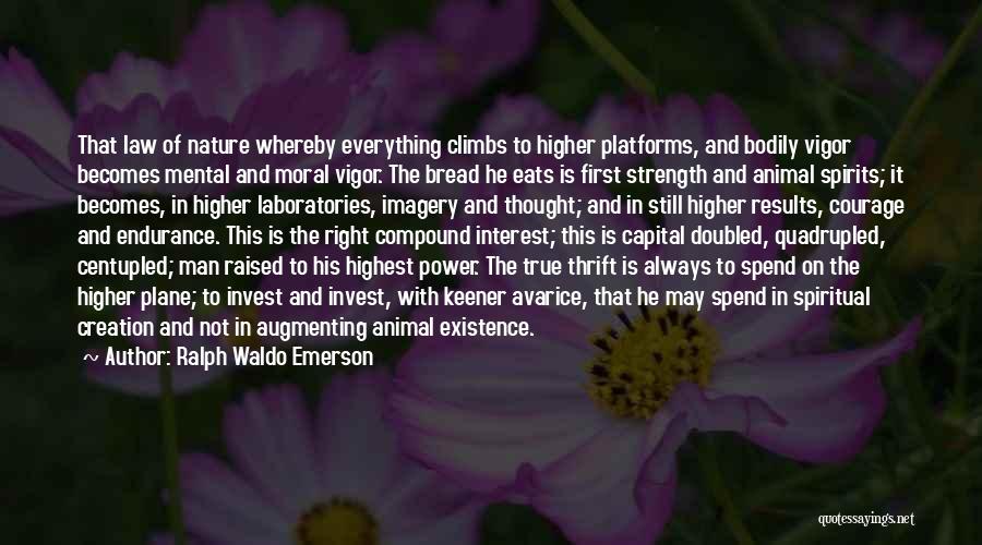 Ralph Waldo Emerson Quotes: That Law Of Nature Whereby Everything Climbs To Higher Platforms, And Bodily Vigor Becomes Mental And Moral Vigor. The Bread