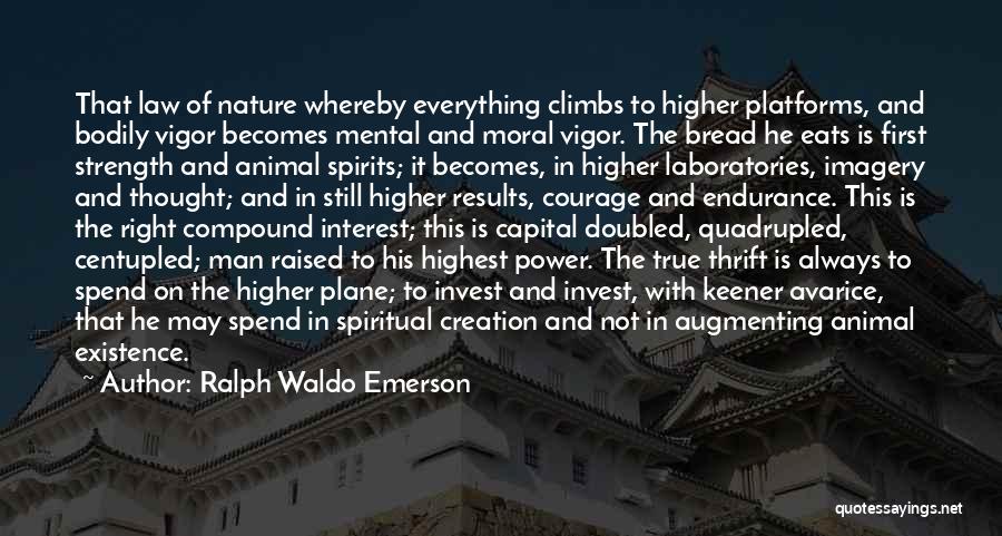 Ralph Waldo Emerson Quotes: That Law Of Nature Whereby Everything Climbs To Higher Platforms, And Bodily Vigor Becomes Mental And Moral Vigor. The Bread