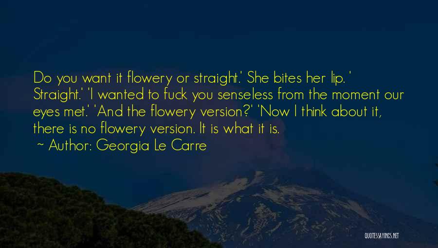 Georgia Le Carre Quotes: Do You Want It Flowery Or Straight.' She Bites Her Lip. ' Straight.' 'i Wanted To Fuck You Senseless From