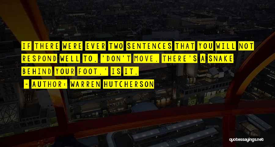 Warren Hutcherson Quotes: If There Were Ever Two Sentences That You Will Not Respond Well To, 'don't Move. There's A Snake Behind Your