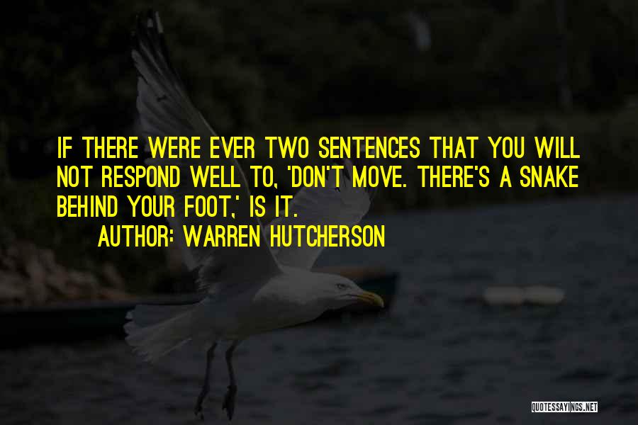 Warren Hutcherson Quotes: If There Were Ever Two Sentences That You Will Not Respond Well To, 'don't Move. There's A Snake Behind Your