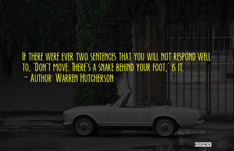 Warren Hutcherson Quotes: If There Were Ever Two Sentences That You Will Not Respond Well To, 'don't Move. There's A Snake Behind Your