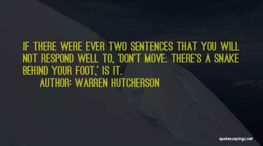 Warren Hutcherson Quotes: If There Were Ever Two Sentences That You Will Not Respond Well To, 'don't Move. There's A Snake Behind Your