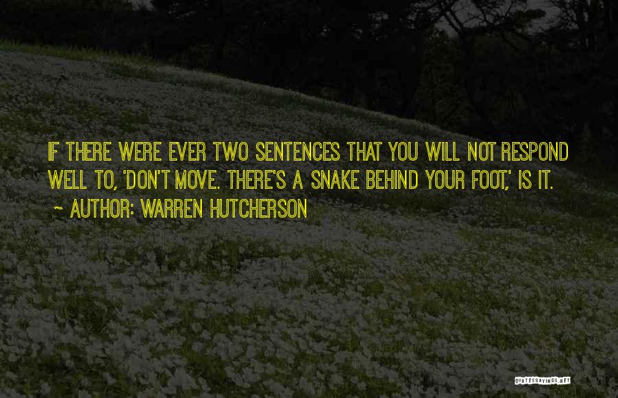 Warren Hutcherson Quotes: If There Were Ever Two Sentences That You Will Not Respond Well To, 'don't Move. There's A Snake Behind Your