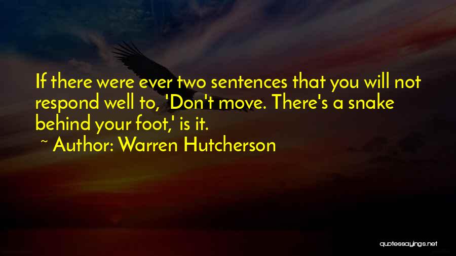 Warren Hutcherson Quotes: If There Were Ever Two Sentences That You Will Not Respond Well To, 'don't Move. There's A Snake Behind Your