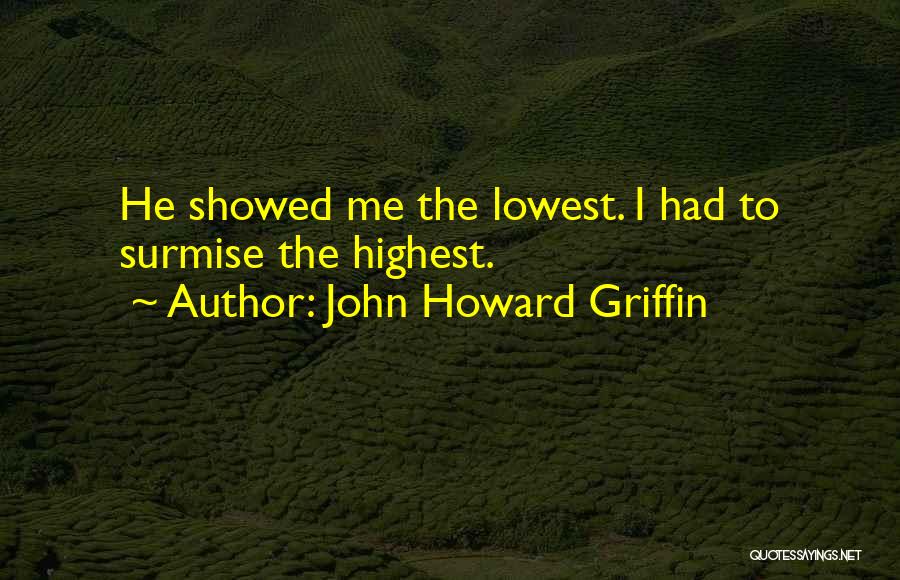 John Howard Griffin Quotes: He Showed Me The Lowest. I Had To Surmise The Highest.