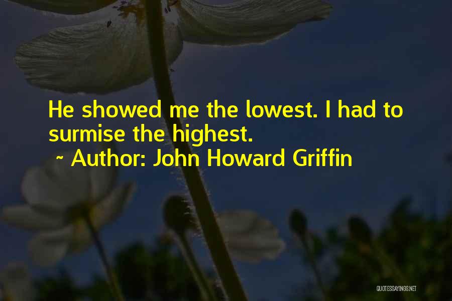 John Howard Griffin Quotes: He Showed Me The Lowest. I Had To Surmise The Highest.