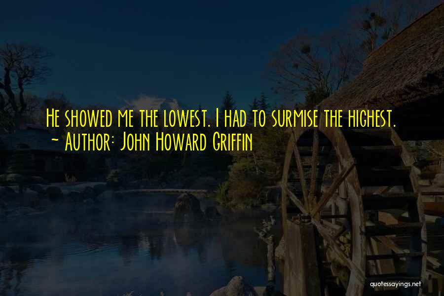 John Howard Griffin Quotes: He Showed Me The Lowest. I Had To Surmise The Highest.