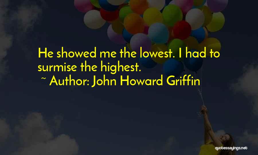 John Howard Griffin Quotes: He Showed Me The Lowest. I Had To Surmise The Highest.