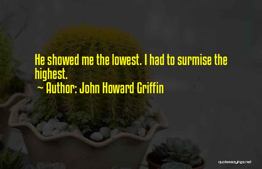 John Howard Griffin Quotes: He Showed Me The Lowest. I Had To Surmise The Highest.