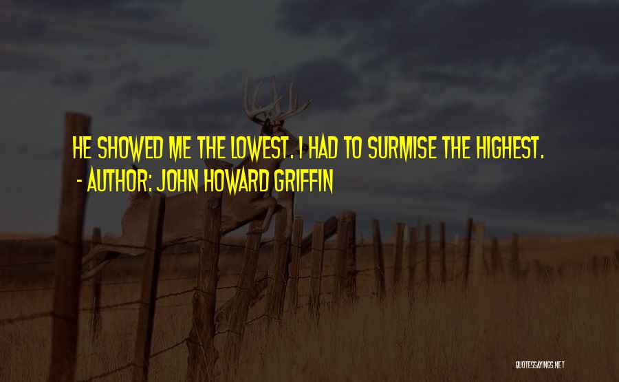 John Howard Griffin Quotes: He Showed Me The Lowest. I Had To Surmise The Highest.