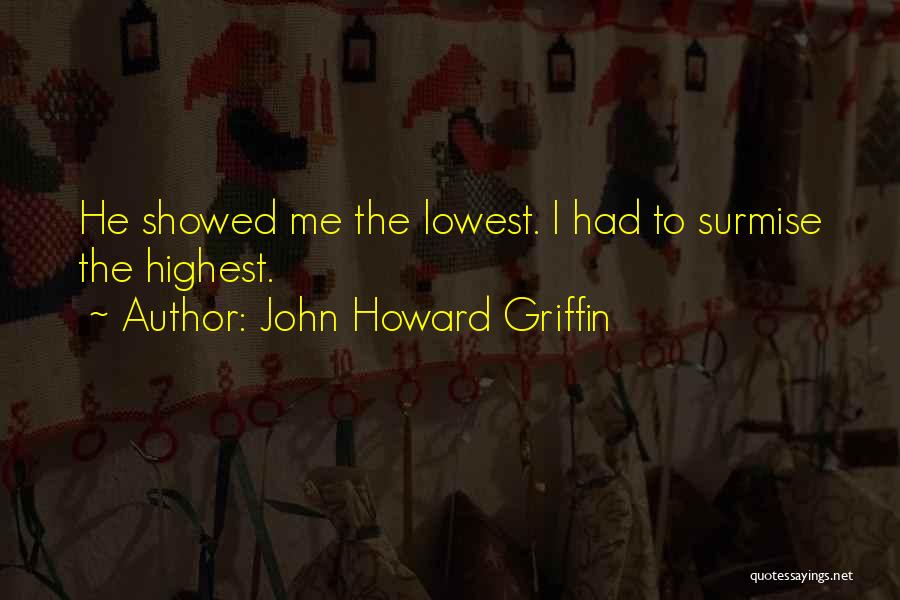 John Howard Griffin Quotes: He Showed Me The Lowest. I Had To Surmise The Highest.