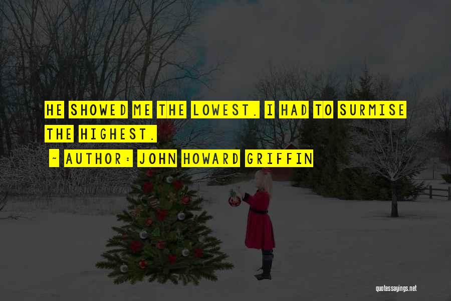 John Howard Griffin Quotes: He Showed Me The Lowest. I Had To Surmise The Highest.