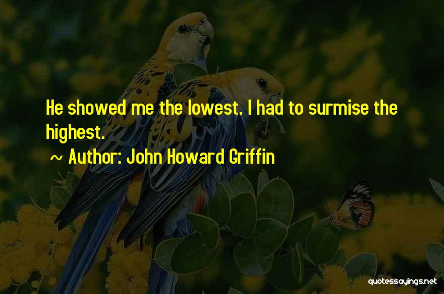 John Howard Griffin Quotes: He Showed Me The Lowest. I Had To Surmise The Highest.