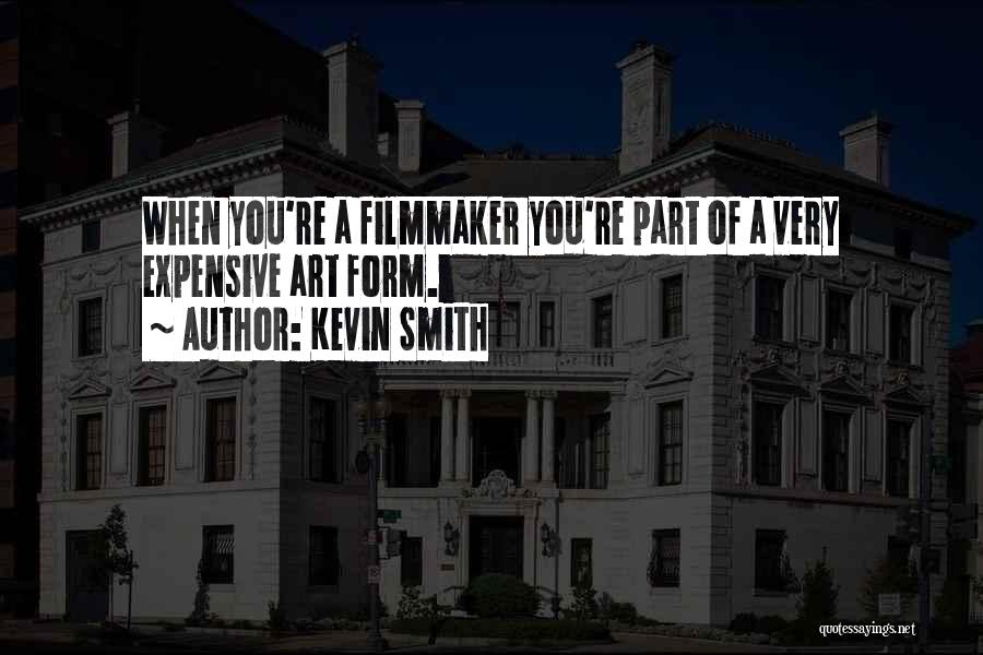 Kevin Smith Quotes: When You're A Filmmaker You're Part Of A Very Expensive Art Form.