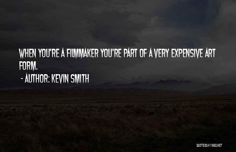 Kevin Smith Quotes: When You're A Filmmaker You're Part Of A Very Expensive Art Form.