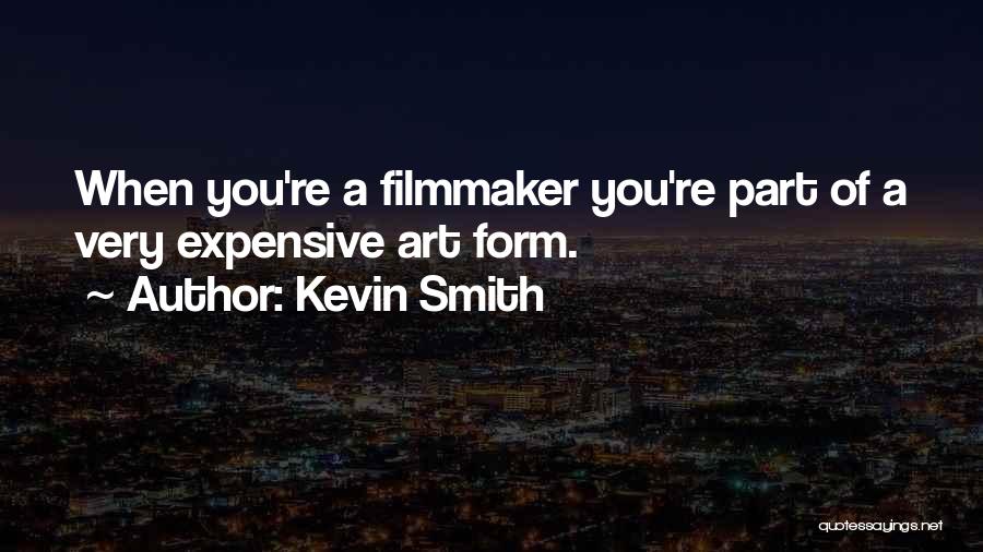 Kevin Smith Quotes: When You're A Filmmaker You're Part Of A Very Expensive Art Form.