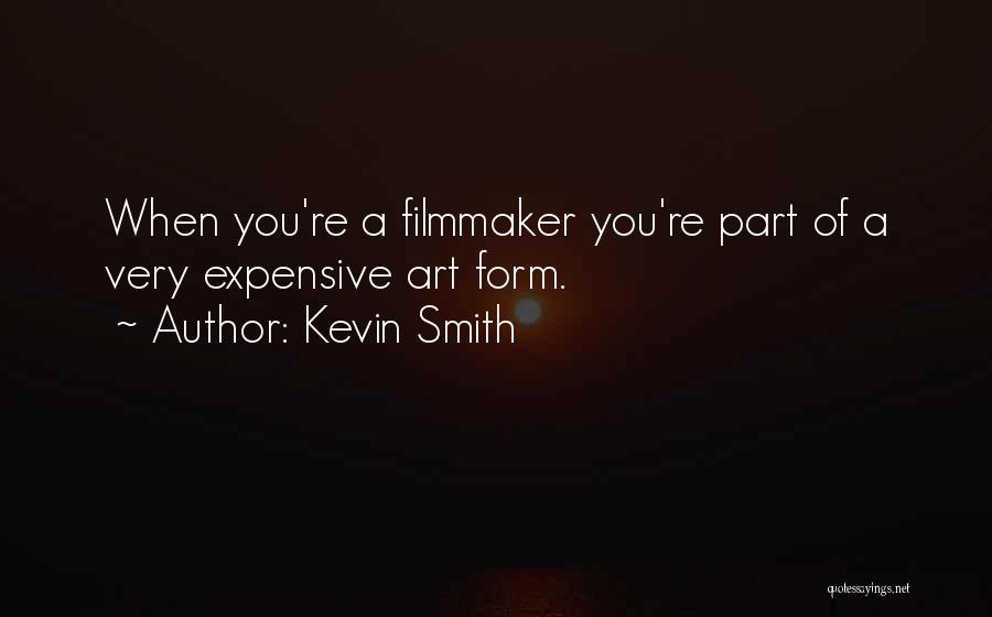 Kevin Smith Quotes: When You're A Filmmaker You're Part Of A Very Expensive Art Form.