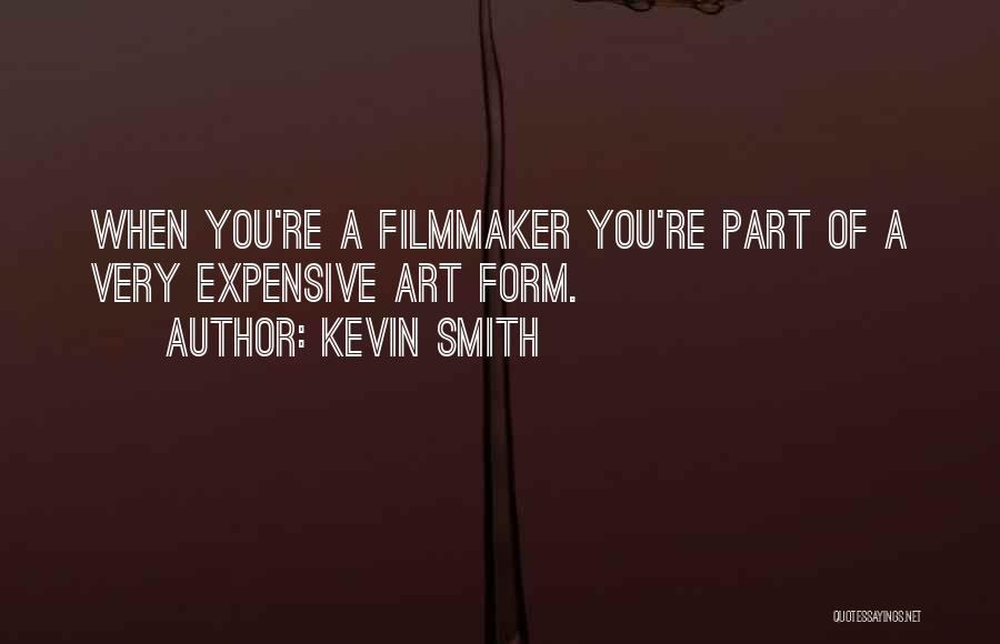 Kevin Smith Quotes: When You're A Filmmaker You're Part Of A Very Expensive Art Form.