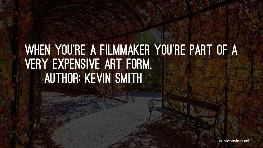 Kevin Smith Quotes: When You're A Filmmaker You're Part Of A Very Expensive Art Form.