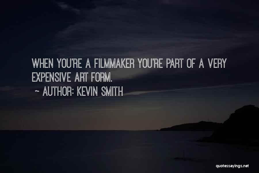 Kevin Smith Quotes: When You're A Filmmaker You're Part Of A Very Expensive Art Form.