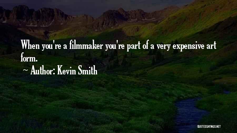 Kevin Smith Quotes: When You're A Filmmaker You're Part Of A Very Expensive Art Form.