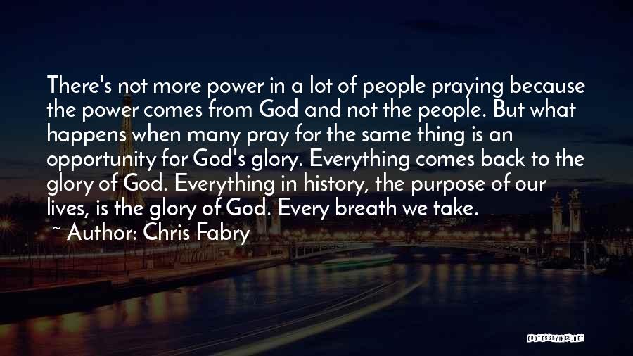 Chris Fabry Quotes: There's Not More Power In A Lot Of People Praying Because The Power Comes From God And Not The People.